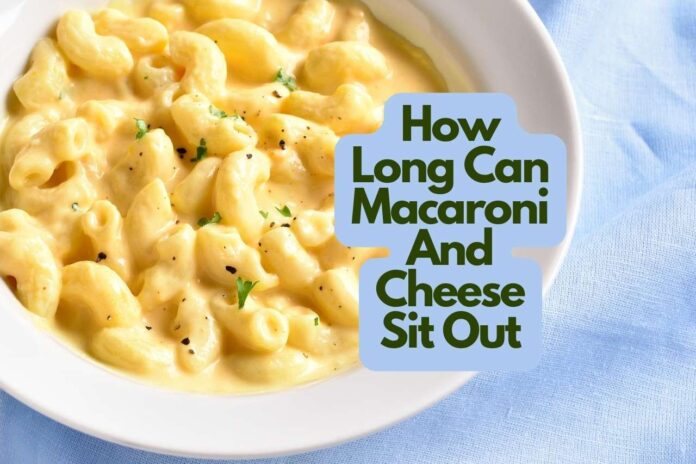How Long Can Macaroni And Cheese Sit Out