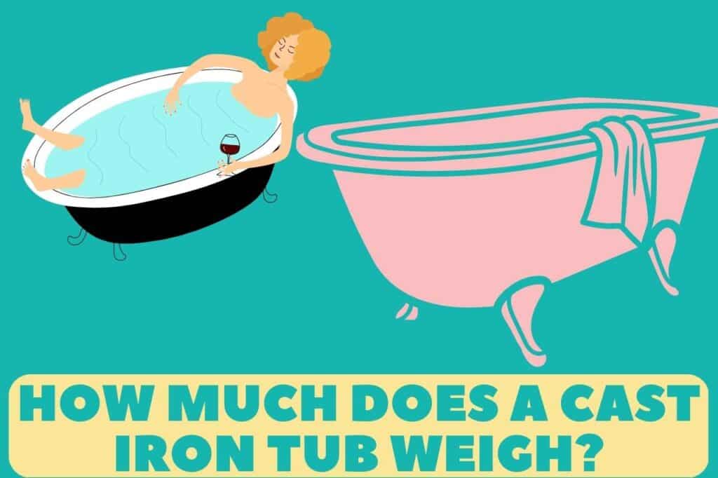 How Much Does a Cast Iron Tub Weigh? What You Need To Know!