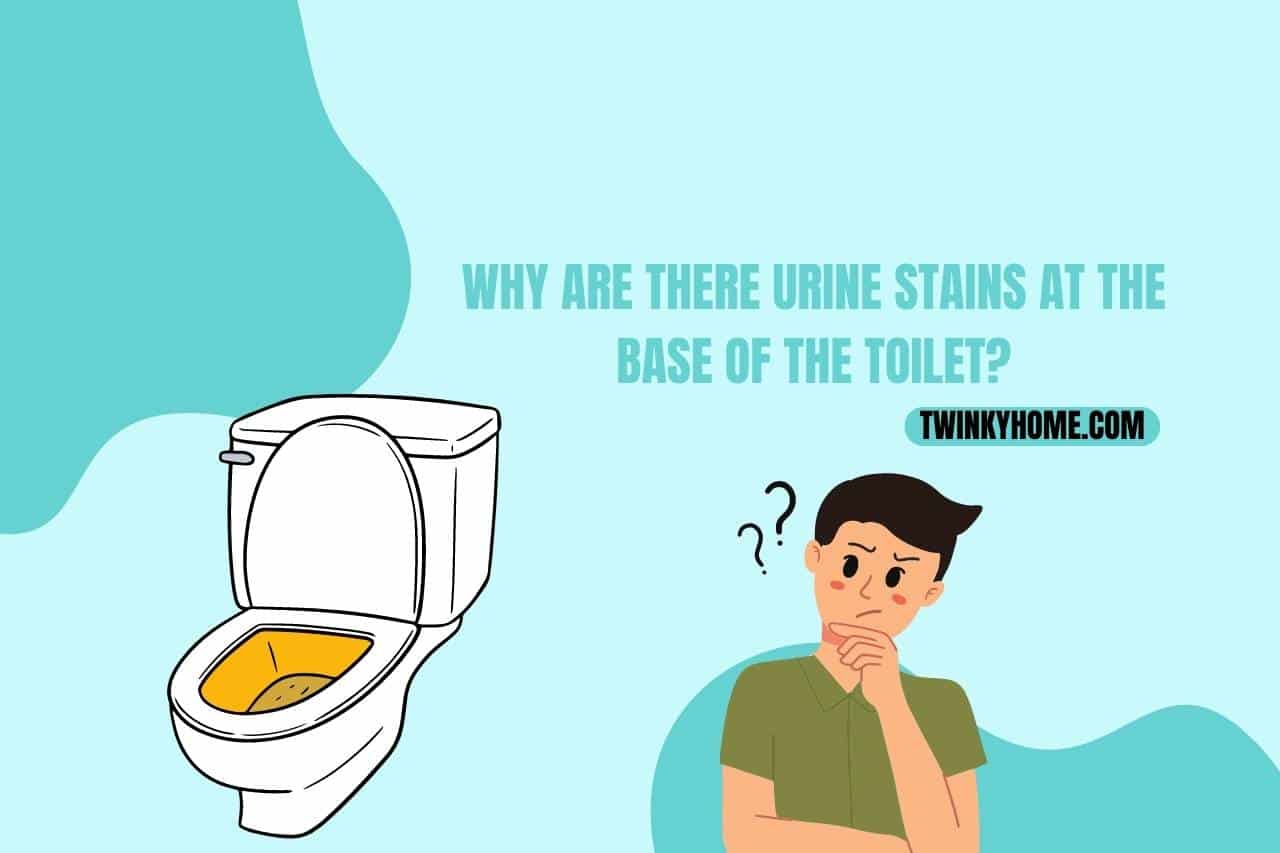 Why are there Urine Stains at the Base of the Toilet