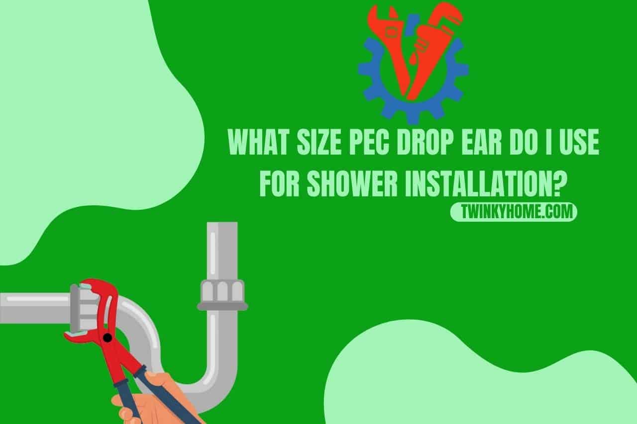 What Size PEC Drop Ear Do I Use For Shower Installation
